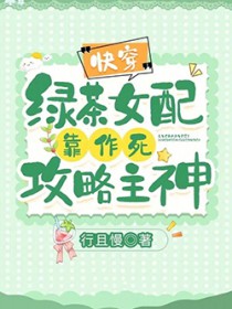 快穿：绿茶女配靠作死攻略主神！