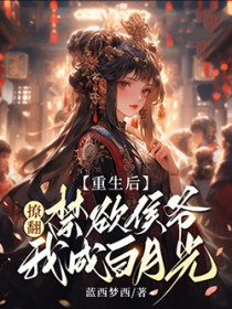 重生后，撩翻禁欲侯爷我成白月光