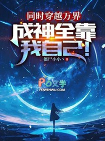 同时穿越万界，成神全靠我自己！