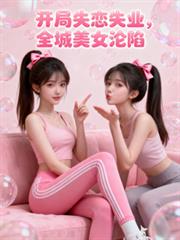 开局失业失恋，全城美女全部沦陷