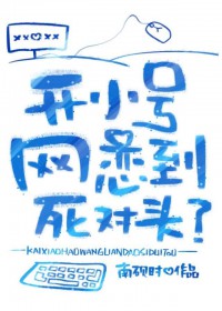 开小号网恋到死对头
